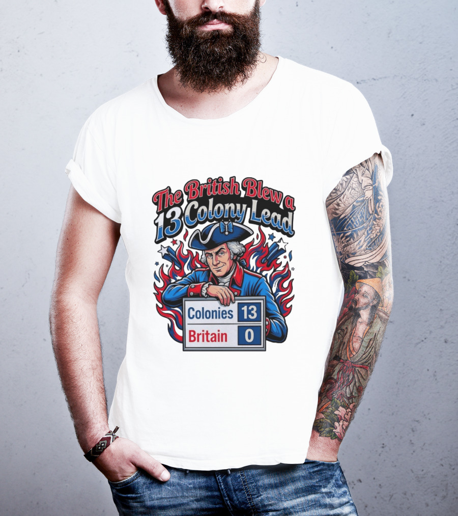 The British Blew A 13 Colony Lead Colonies 13 Britain 0 T-Shirt