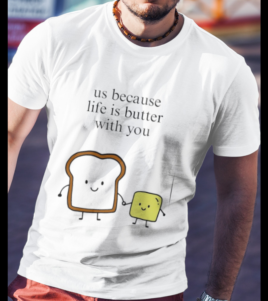 Us Because Life Is Butter With You Bread And Butter Cartoon T-Shirt