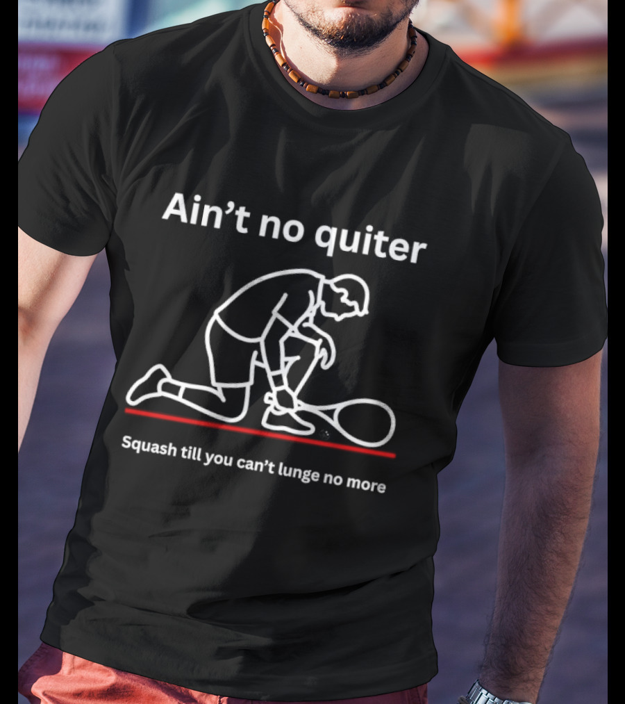 Ain't No Quiter Squash Till You Can't Lunge No More T-Shirt