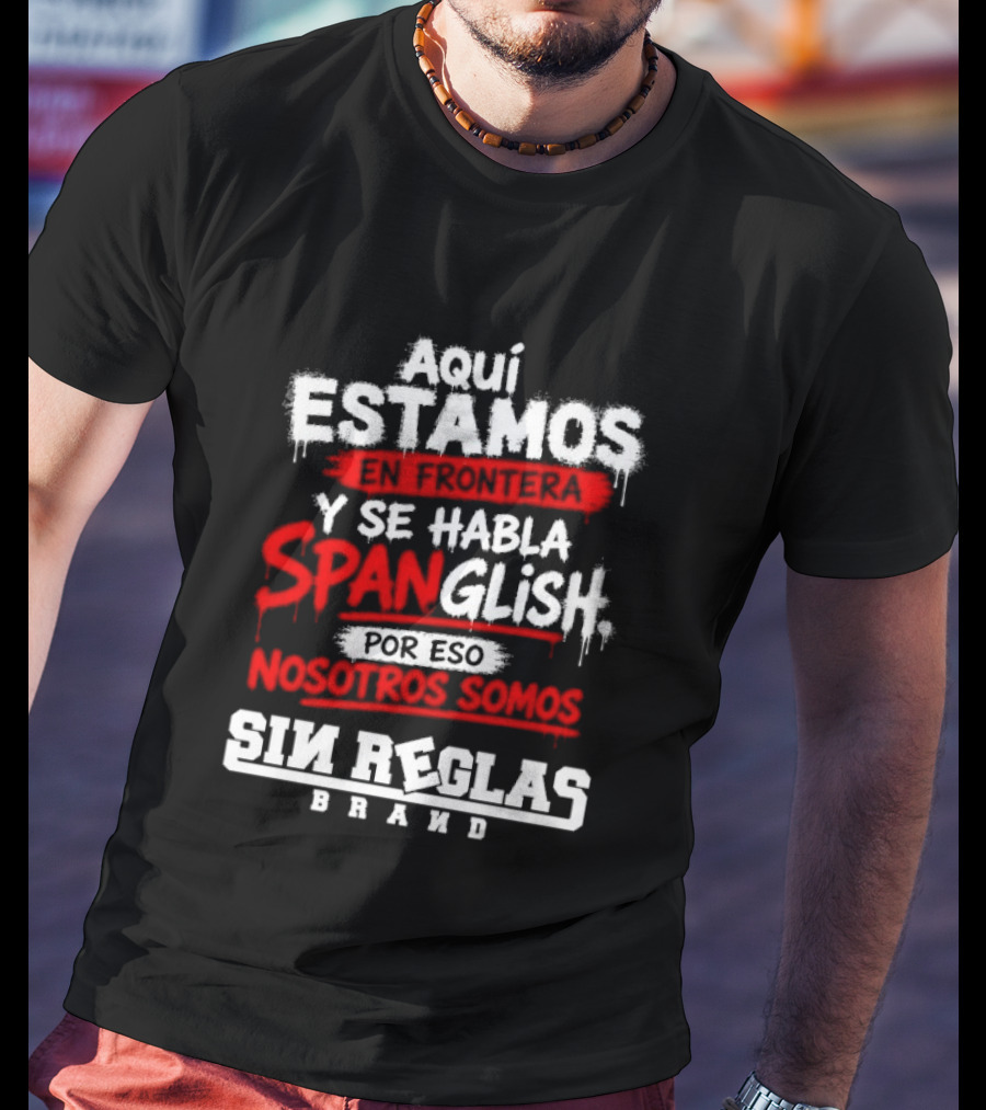 Aquí Estamos En Frontera Se Habla Spanglish Por Eso Somos Sin Reglas Brand T-Shirt