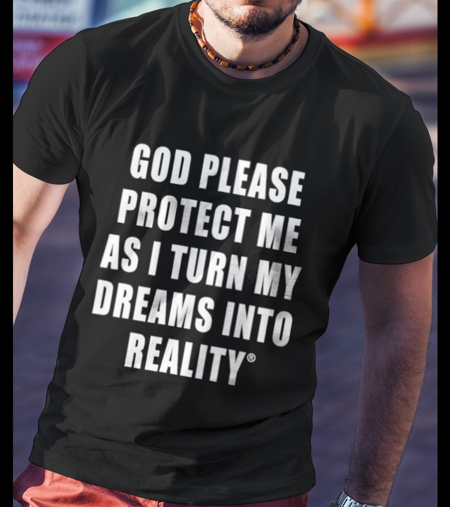God Please Protect Me As I Turn My Dreams Into Reality Prayer Motivation T-Shirt