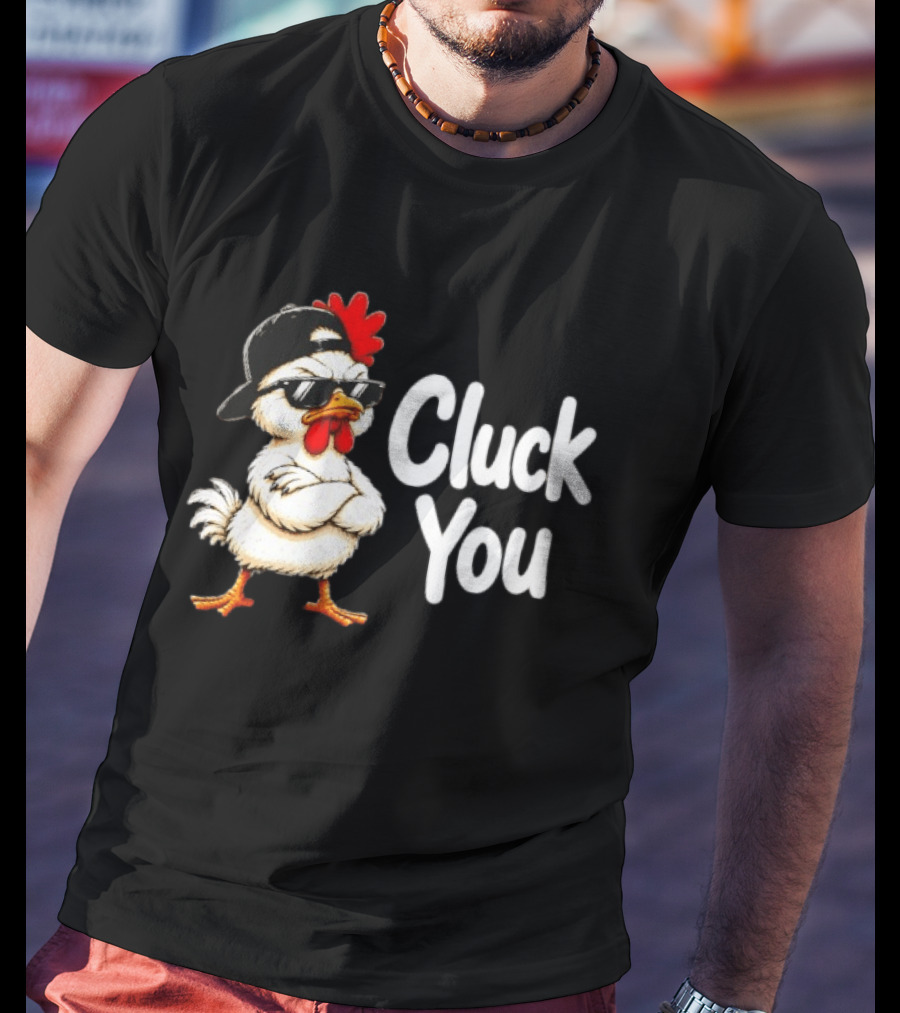 Cluck You Funny Chicken Wearing Cool Sunglasses And Hat Attitude T-Shirt