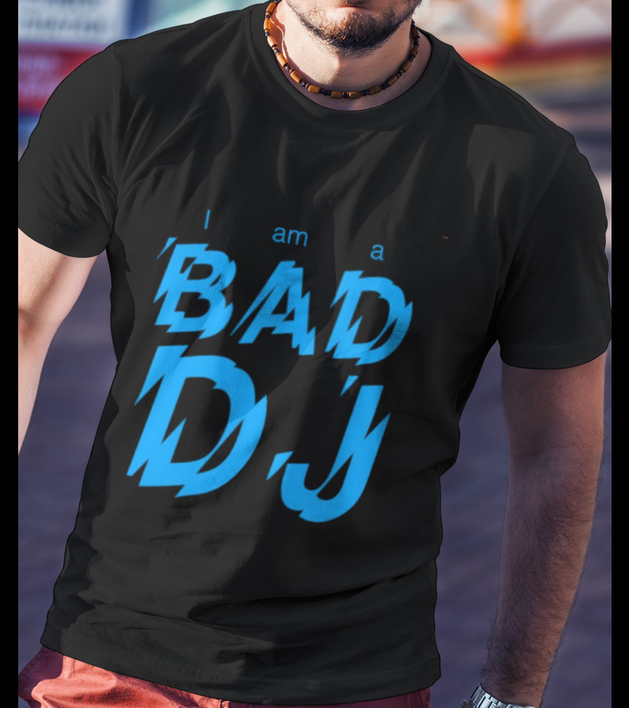 I Am A Bad DJ Music Producer Disc Jockey T-Shirt