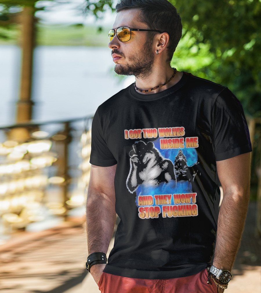 I Got Two Wolves Inside Me And They Won't Stop T-Shirt
