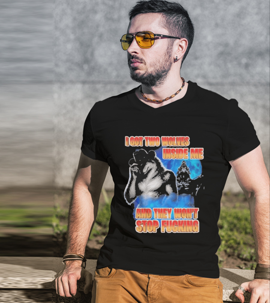 I Got Two Wolves Inside Me And They Won't Stop T-Shirt
