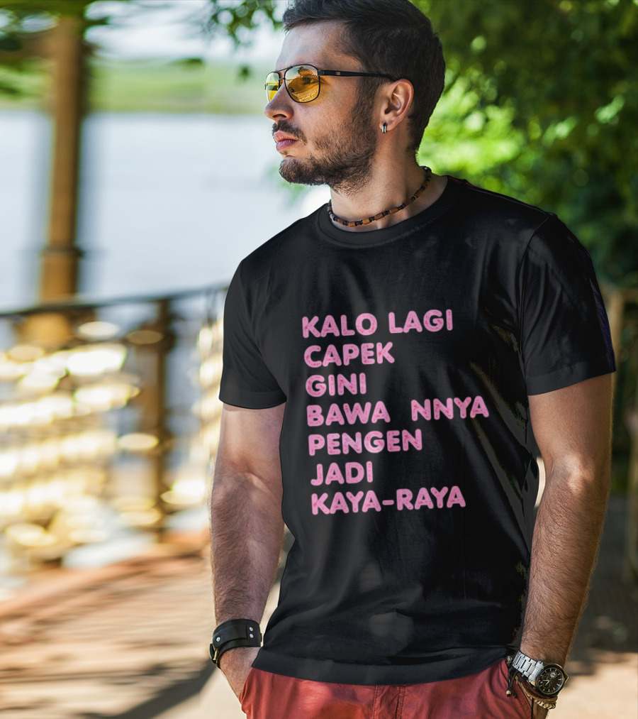 Kalo Lagi Capek Gini Bawaannya Pengen Jadi Kaya Raya T-Shirt