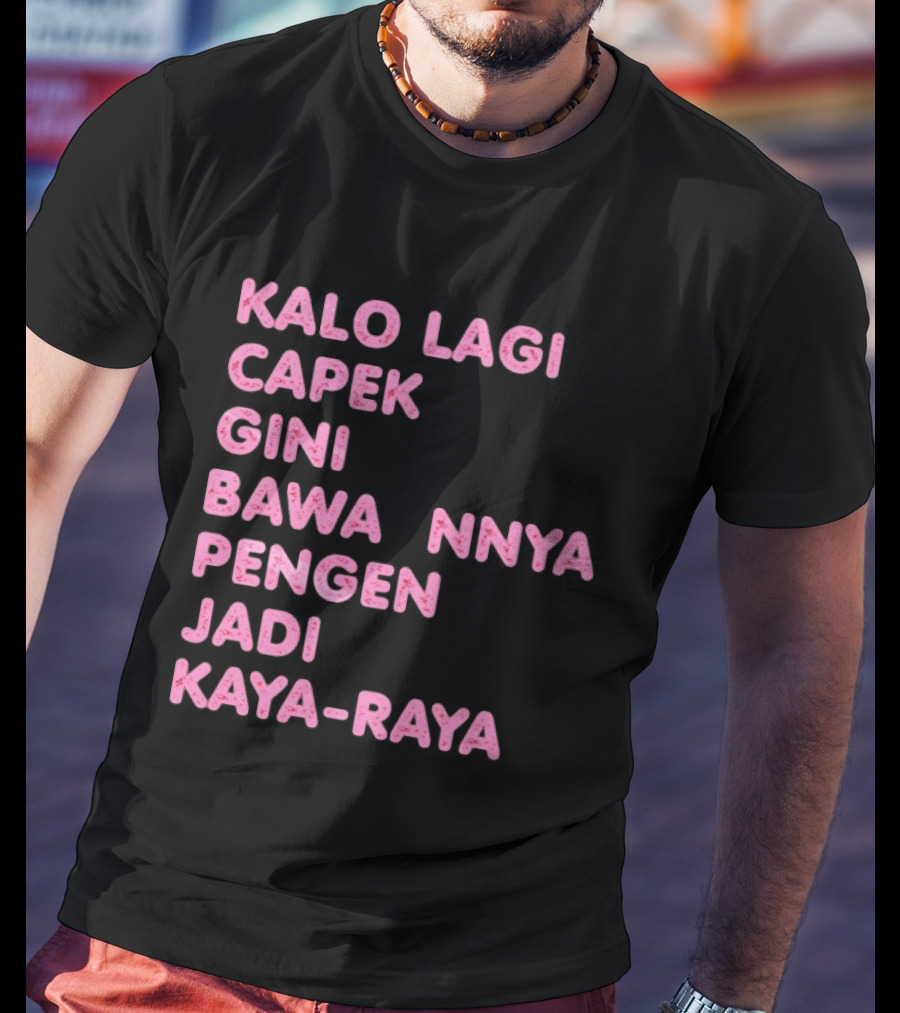 Kalo Lagi Capek Gini Bawaannya Pengen Jadi Kaya Raya T-Shirt