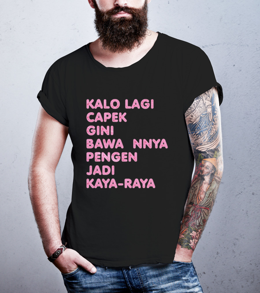 Kalo Lagi Capek Gini Bawaannya Pengen Jadi Kaya Raya T-Shirt