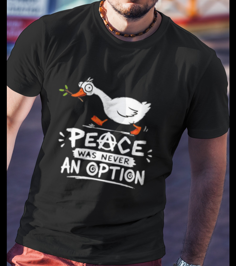 Peace Was Never An Option Goose Holding Branch Anarchy T-Shirt