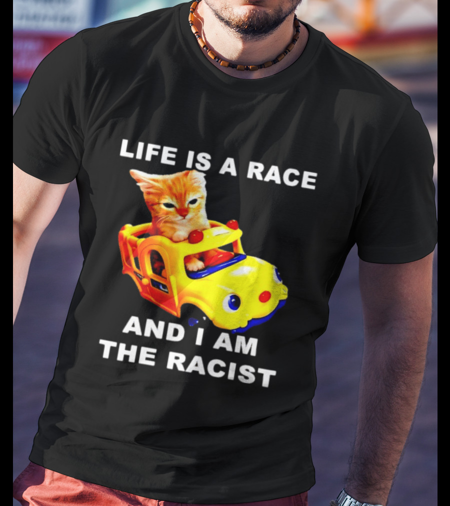 Life Is A Race And I Am The Racist Cat T-Shirt