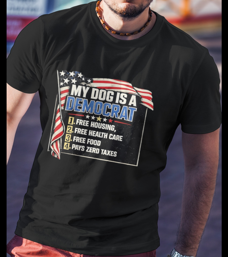 My Dog Is A Democrat USA Flag Free Housing Health Care Food No Taxes T-Shirt