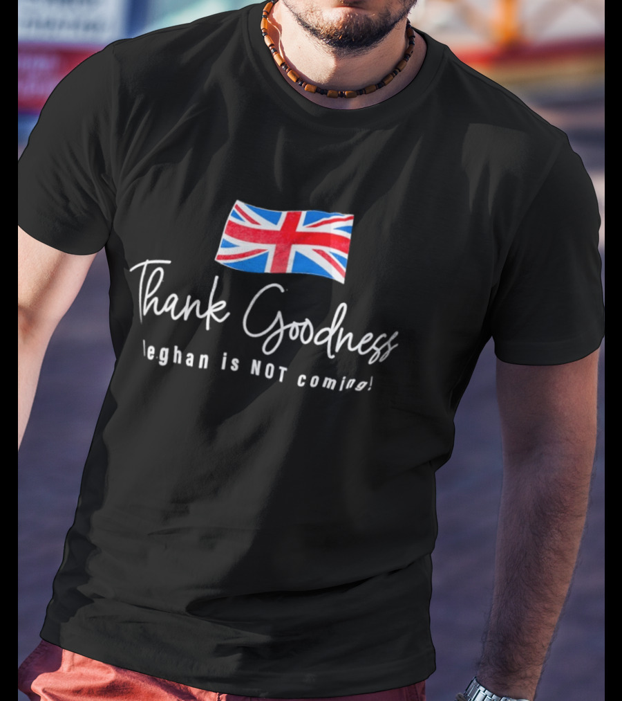 Thank Goodness Meghan Is Not Coming UK Flag British T-Shirt