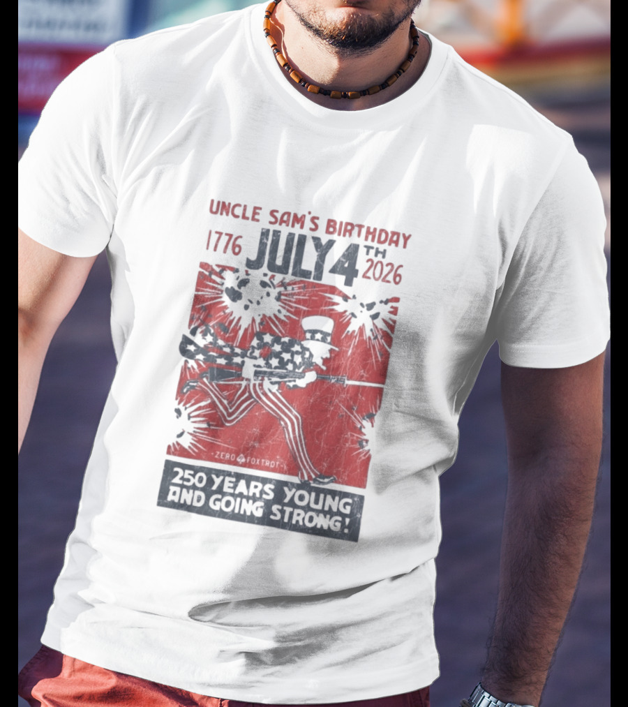 Uncle Sam's Birthday July 4th 1776 To 2026 Zero Foxtrot 250 Years Young And Going Strong T-Shirt