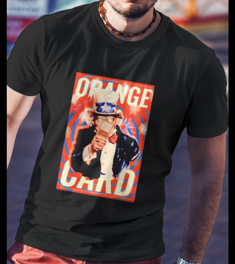 Uncle Sam Orange Card I Want You For The Next Game Yes We Can Do Whatever We Want T-Shirt