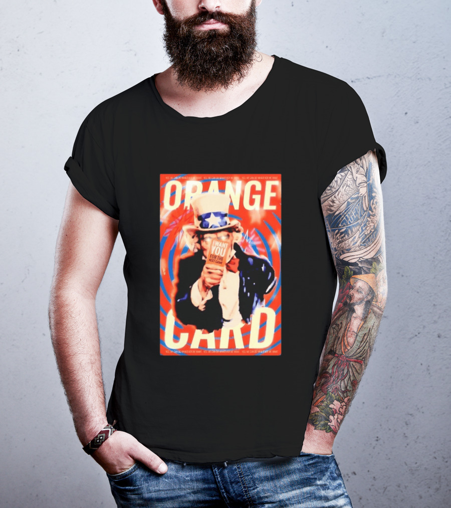 Uncle Sam Orange Card I Want You For The Next Game Yes We Can Do Whatever We Want T-Shirt