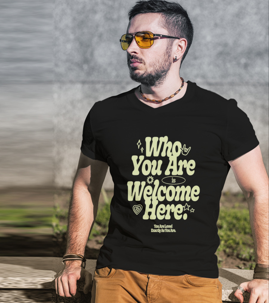Who You Are Is Welcome Here You Are Loved Exactly As You Are T-Shirt