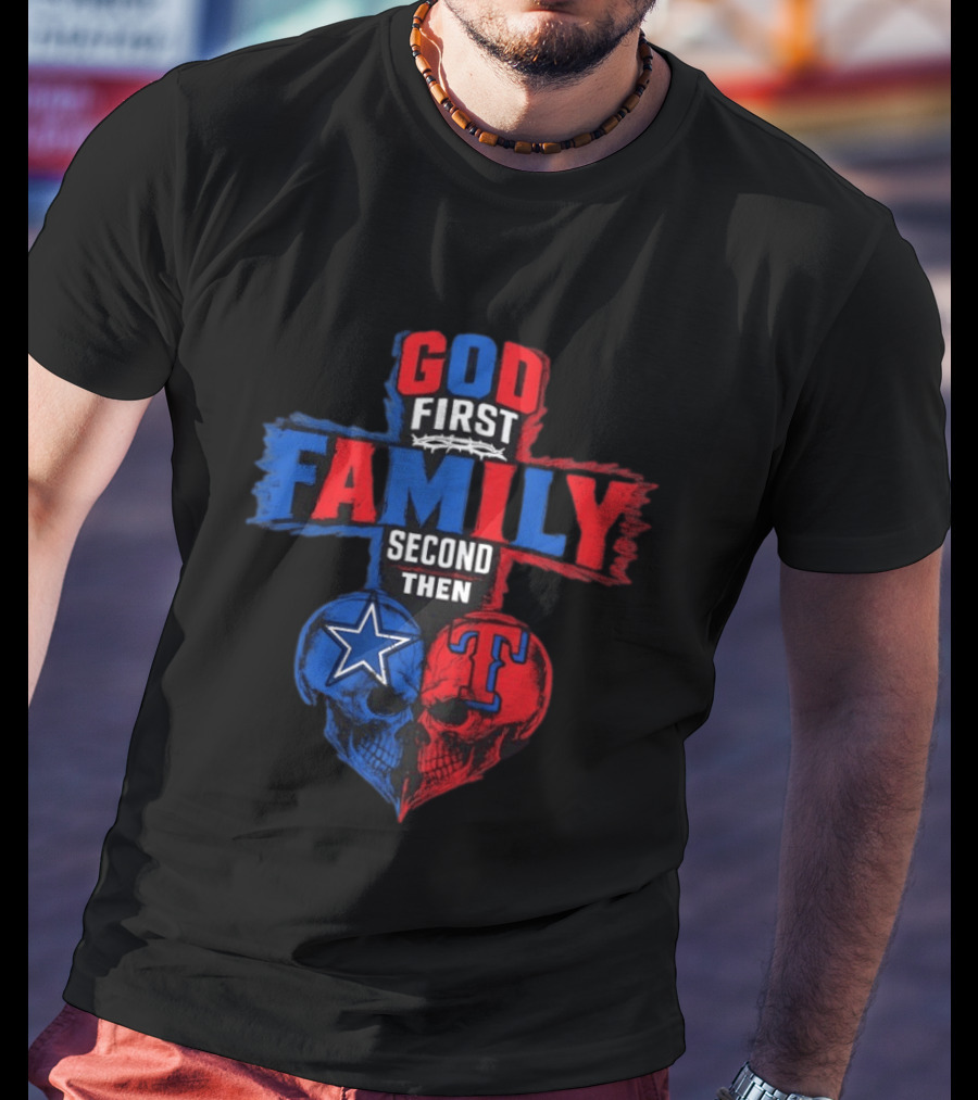 God First Family Second Then Dallas Cowboys Texas Rangers Skull Heart T-Shirt