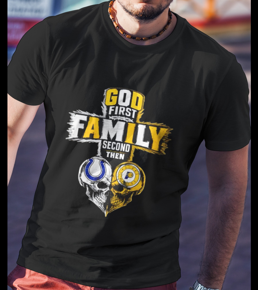 God First Family Second Then Indianapolis Colts Indiana Pacers Skull Heart T-Shirt