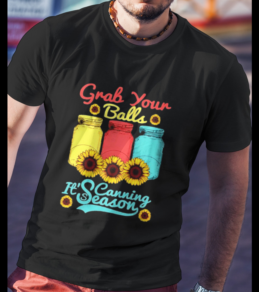 Grab Your Balls Canning Season Mason Jars Sunflowers T-Shirt