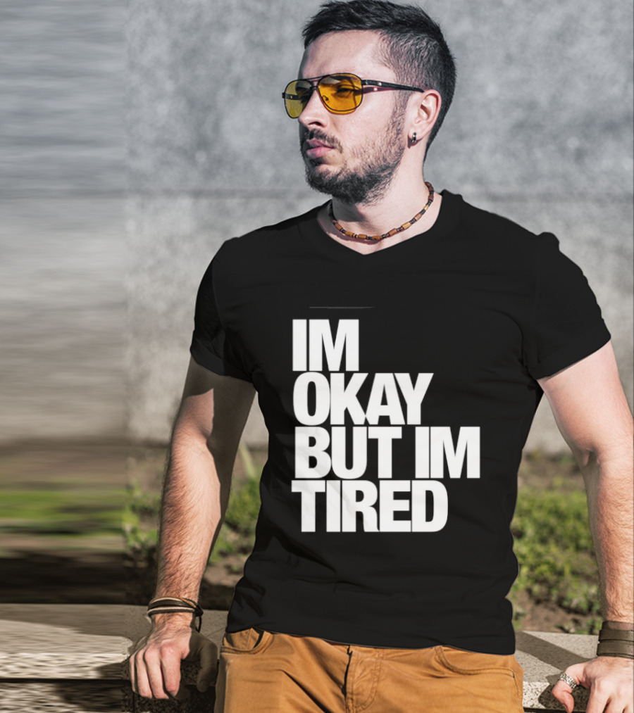 Im Okay But Im Tired T-Shirt