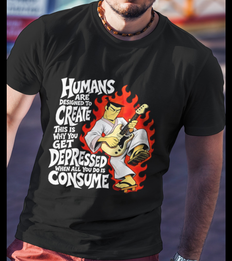 Humans Are Designed To Create Samurai Jack Gets Depressed When All You Do Is Consume T-Shirt