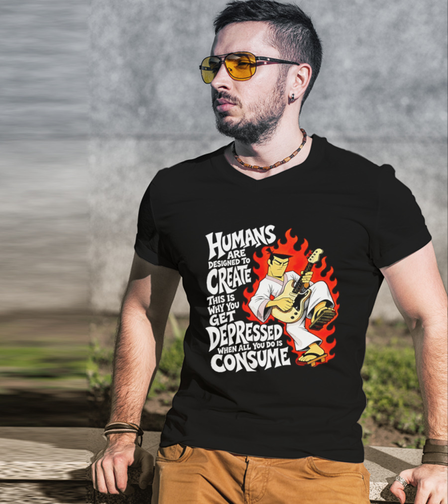 Humans Are Designed To Create Samurai Jack Gets Depressed When All You Do Is Consume T-Shirt