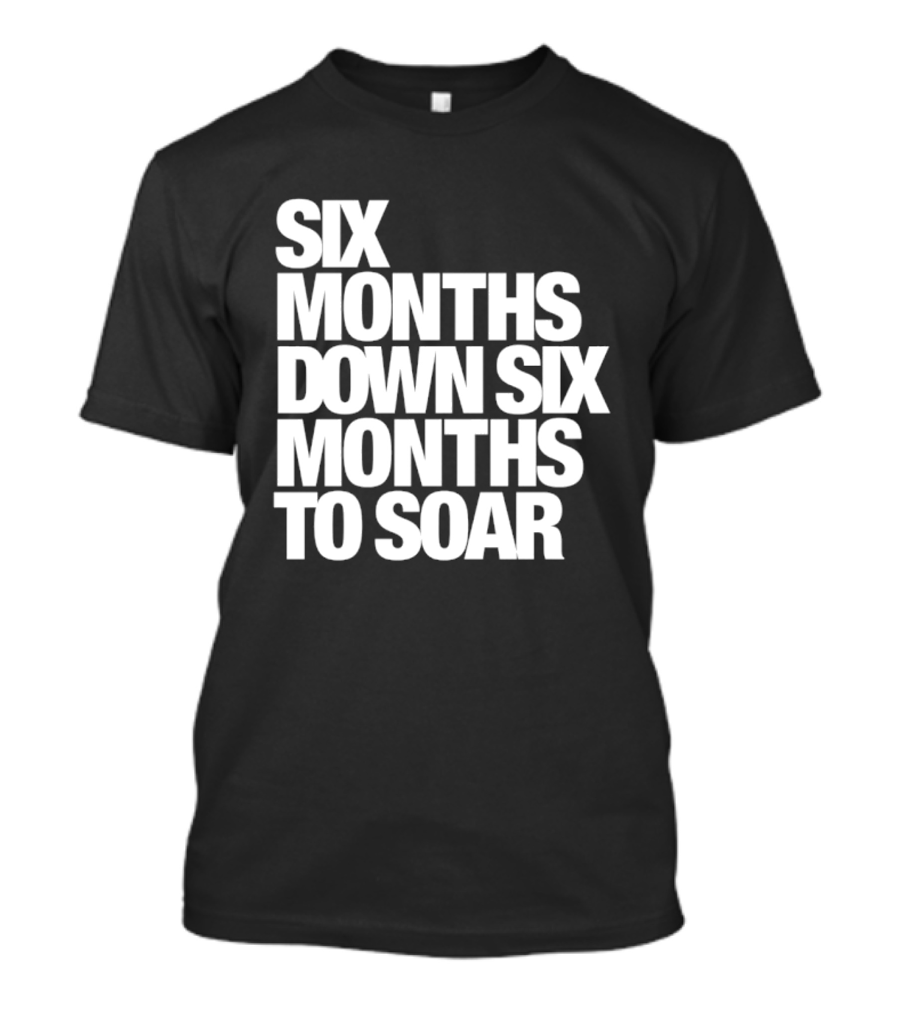 Six Months Down Six Months To Soar T-Shirt