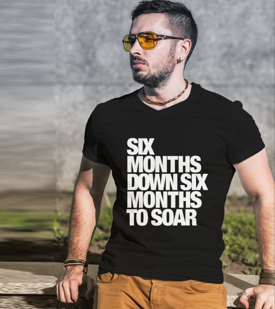 Six Months Down Six Months To Soar T-Shirt