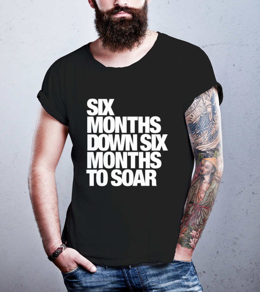Six Months Down Six Months To Soar T-Shirt