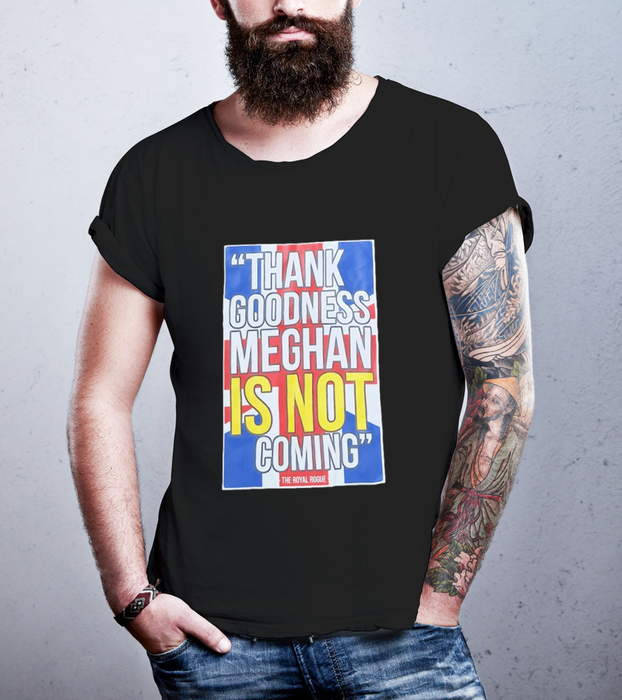 Thank Goodness Meghan Is Not Coming The Royal Rogue British Flag T-Shirt