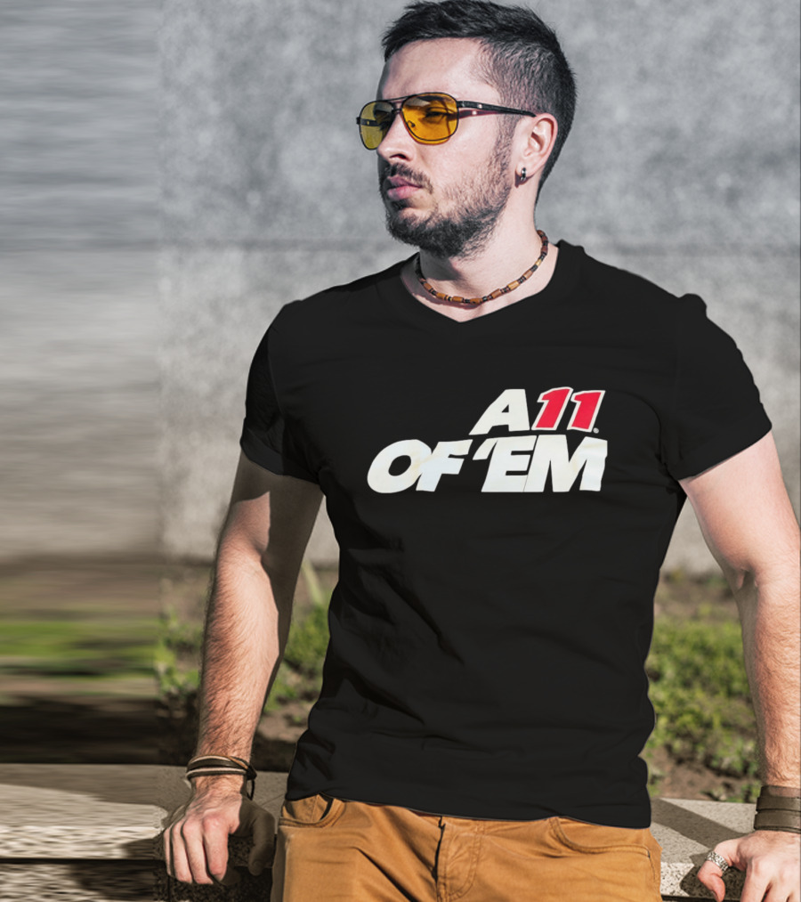 A11 Of ‘Em All Of Them T-Shirt