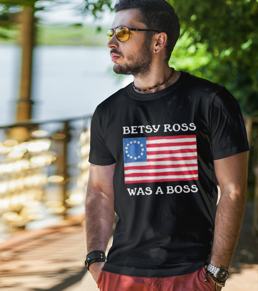 Betsy Ross Was A Boss 13 Stars American Flag T-Shirt