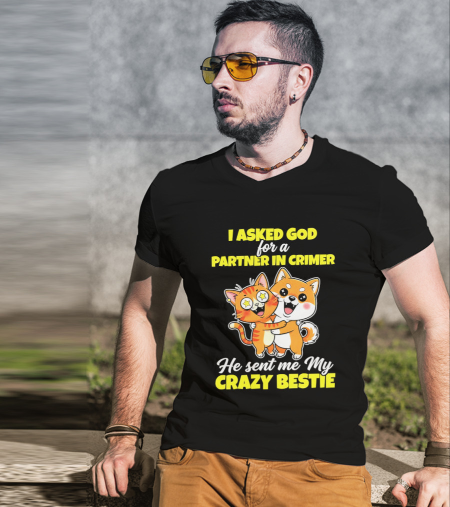 Dog And Cat I Asked God For A Partner In Crime He Sent Me My Crazy Bestie T-Shirt