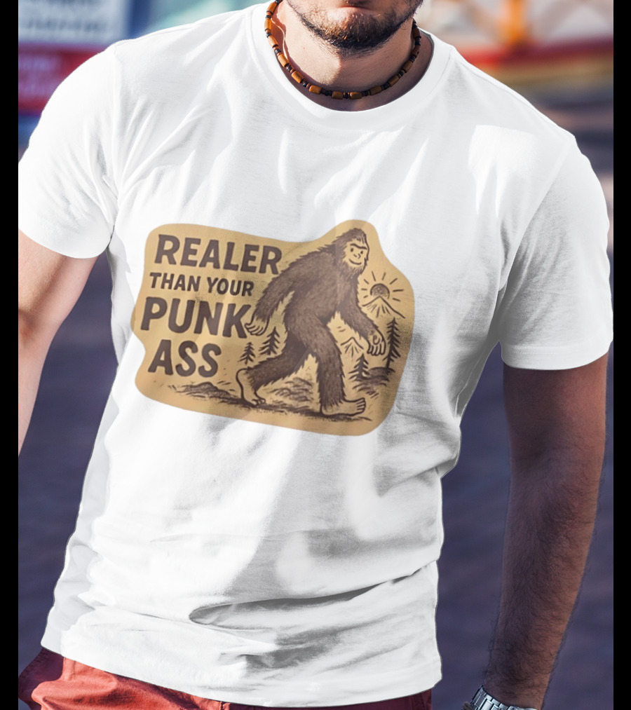 Realer Than Your Punk Ass Bigfoot Sasquatch Forest Scene T-Shirt