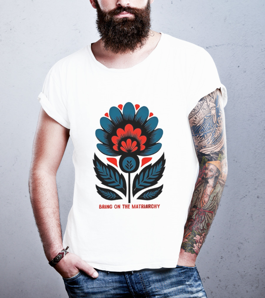 Bring On The Matriarchy Flower Bold Floral Empowerment T-Shirt