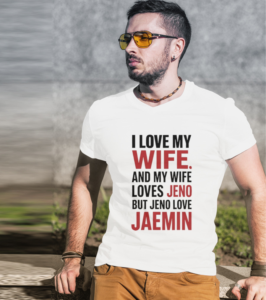 I Love My Wife And My Wife Loves Jeno But Jeno Love Jaemin T-Shirt