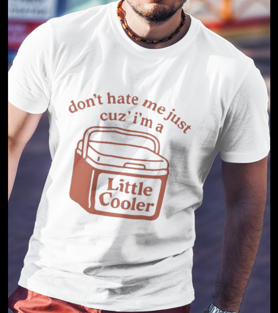 Don't Hate Me Just Cuz I'm A Little Cooler T-Shirt