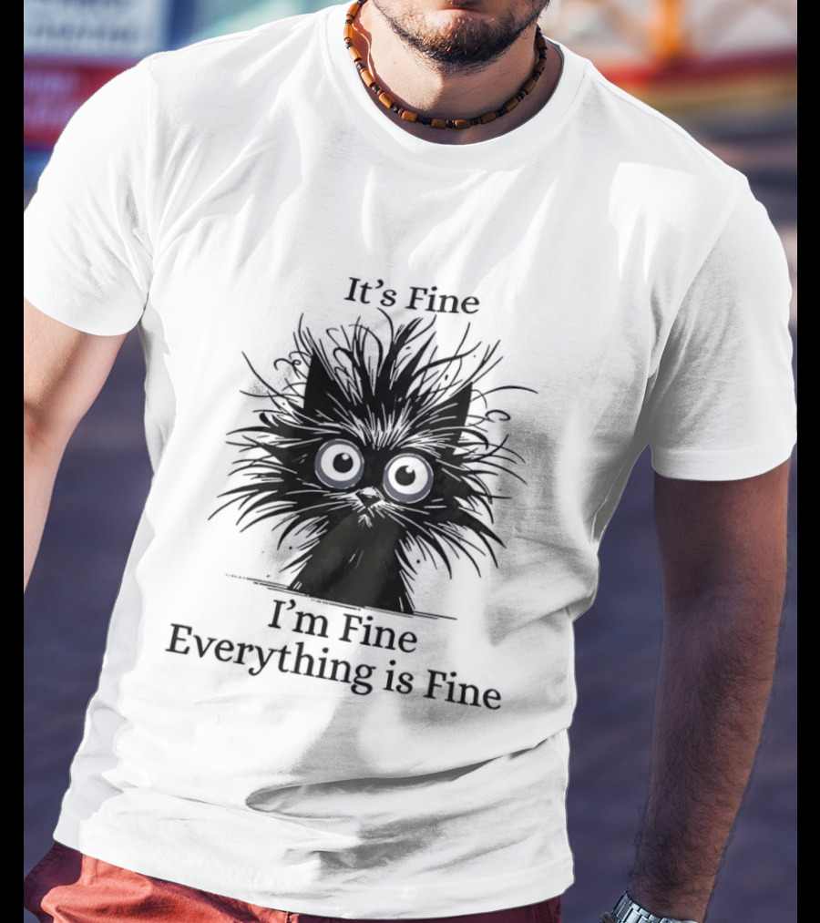 It's Fine I'm Fine Everything Is Fine Messy Cat With Big Eyes And Black Fur T-Shirt