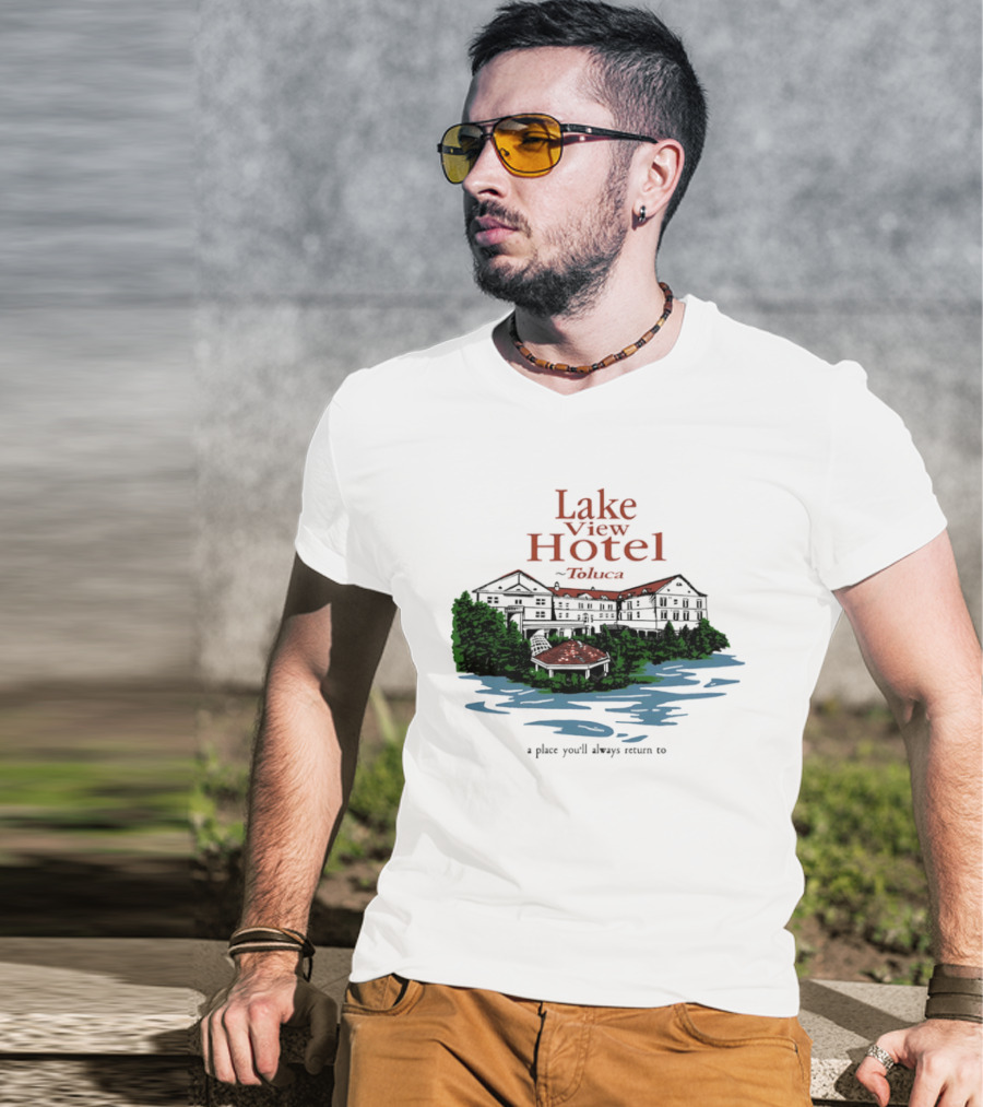 Lake View Hotel Toluca A Place You'll Always Return To Scenic Lakeside Retreat T-Shirt