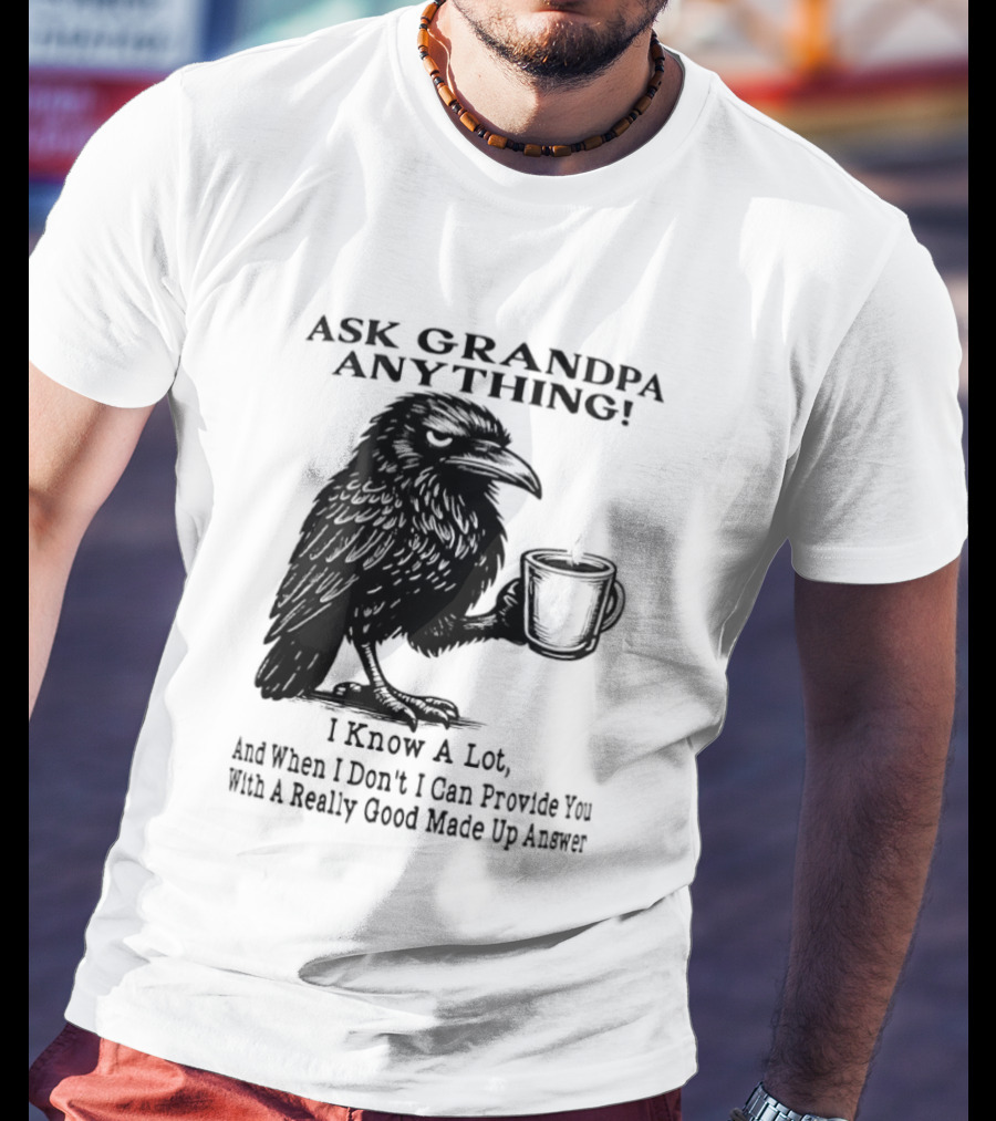 Raven Ask Grandpa Anything I Know A Lot Ask When I Don't I Can Provide You With A Really Good Made Up Answer T-Shirt