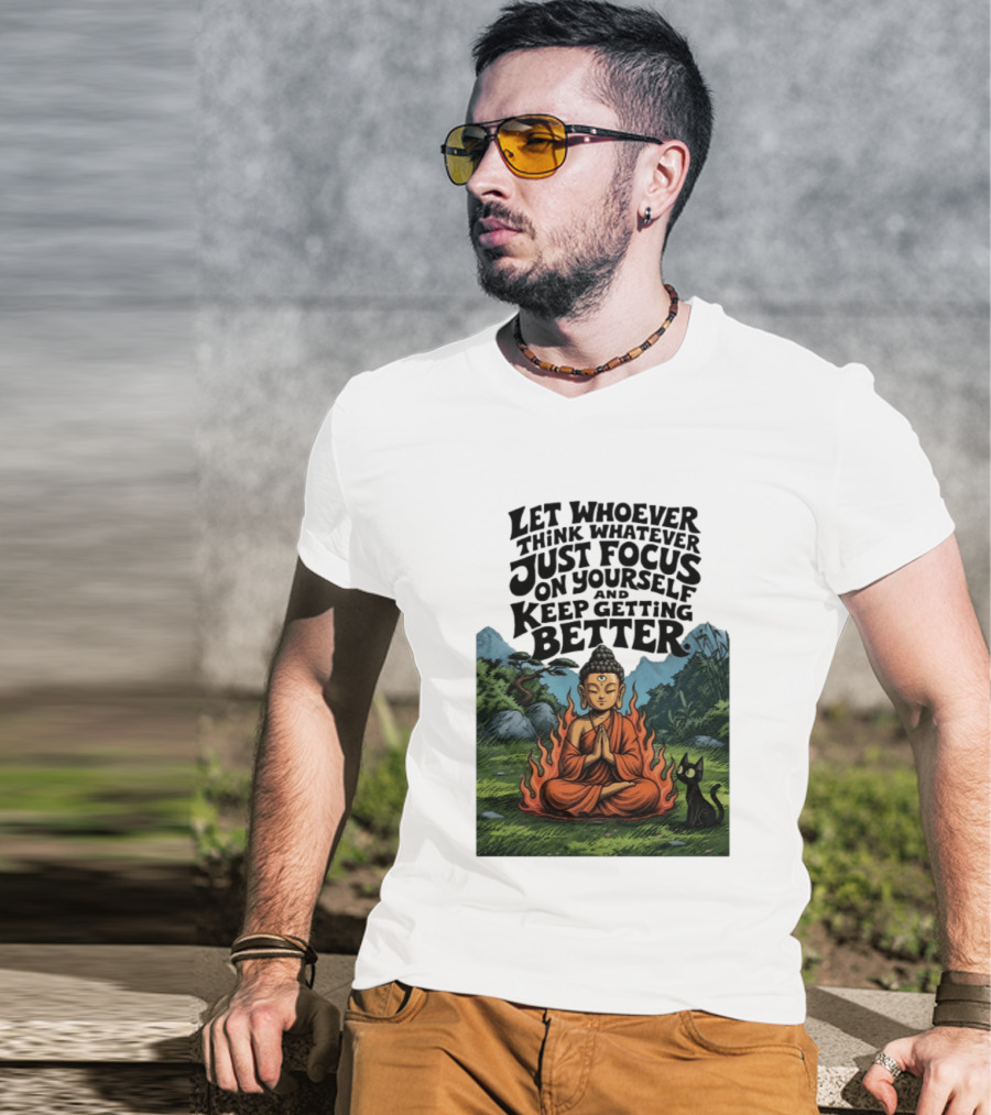 Let Whoever Think Whatever Just Focus On Yourself And Keep Getting Better Buddha Cat In Nature Scene T-Shirt