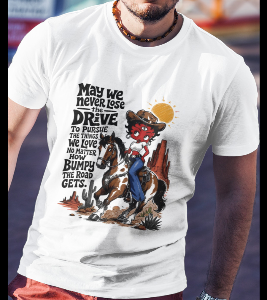 May We Never Lose The Drive To Pursue The Things We Love No Matter How Bumpy The Road Gets With Iconic Cowgirl Riding Horse T-Shirt