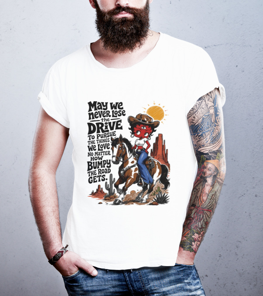 May We Never Lose The Drive To Pursue The Things We Love No Matter How Bumpy The Road Gets With Iconic Cowgirl Riding Horse T-Shirt
