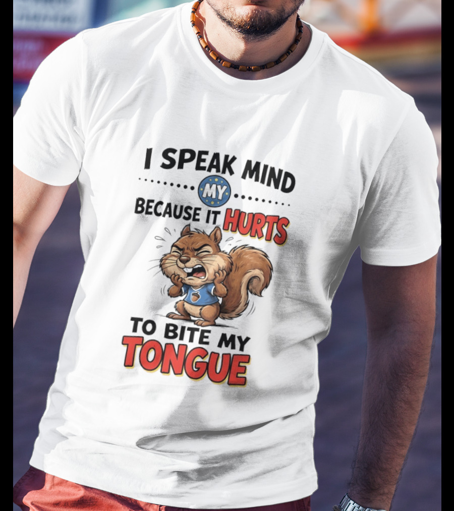Squirrel I Speak Mind My Because It Hurts To Bite My Tongue Funny Saying T-Shirt