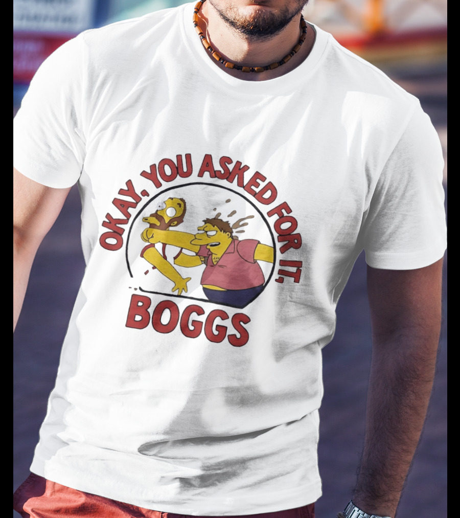 Okay You Asked For It Boggs The Simpsons Barney Gumble T-Shirt