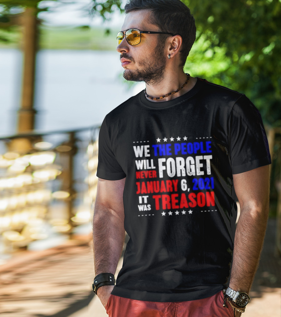 We The People Will Never Forget January 6 2021 It Was Treason T-Shirt