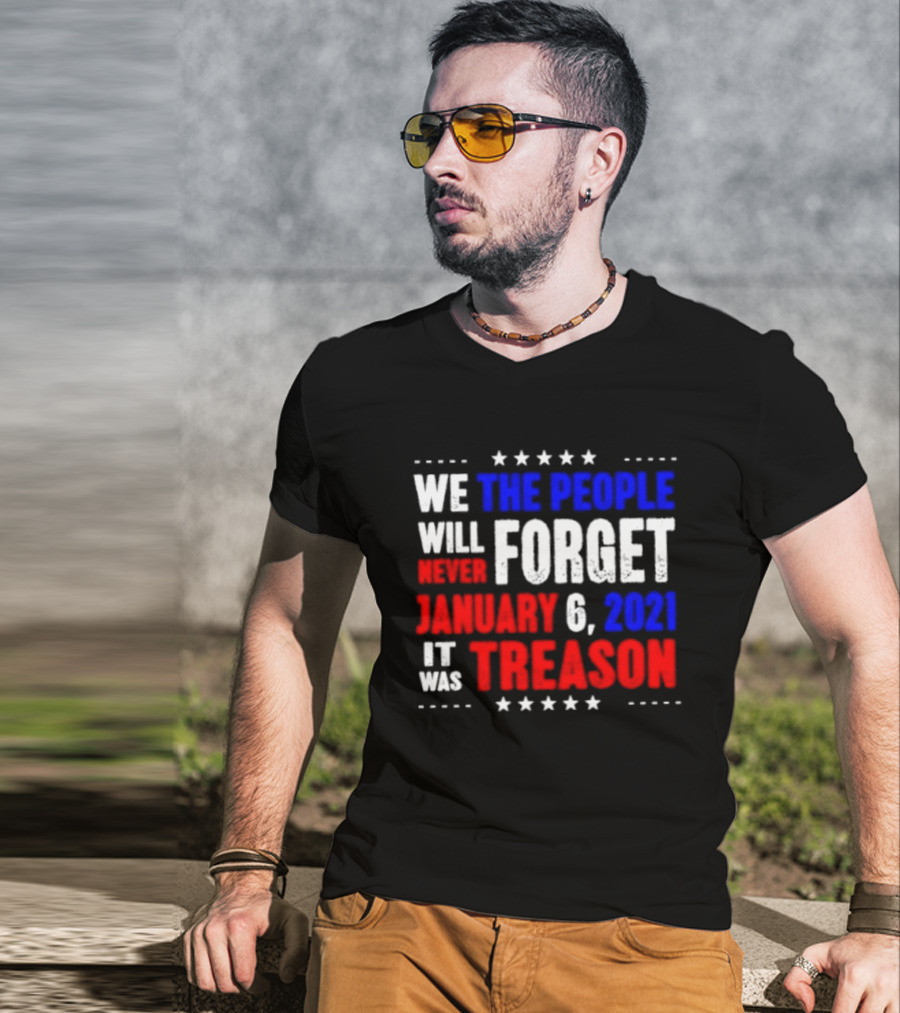 We The People Will Never Forget January 6 2021 It Was Treason T-Shirt