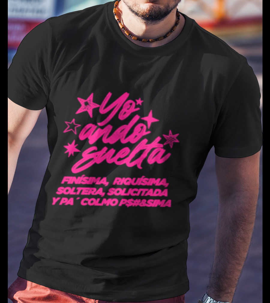 Yo Ando Suelta Finísima Exquisita Soltera Solicitada Y Pa Colmo P#$&Sima Estrellas T-Shirt