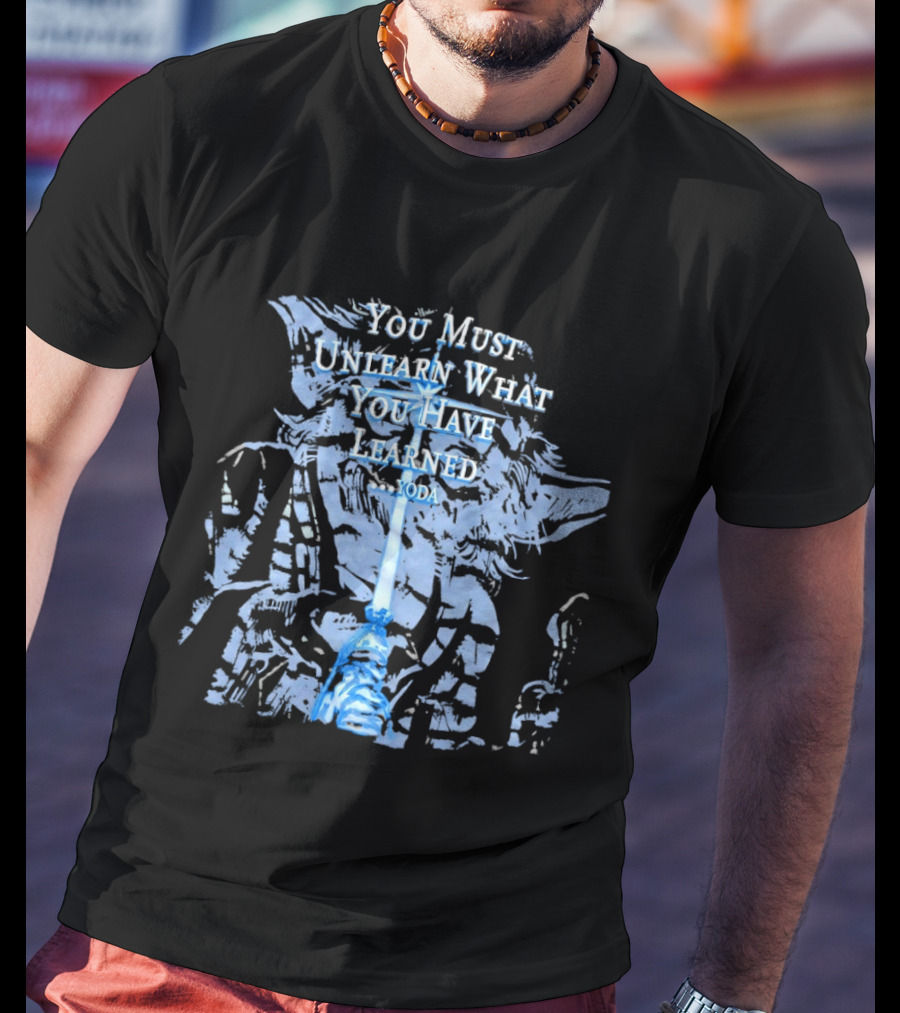 Yoda You Must Unlearn What You Have Learned Jedi Wisdom T-Shirt