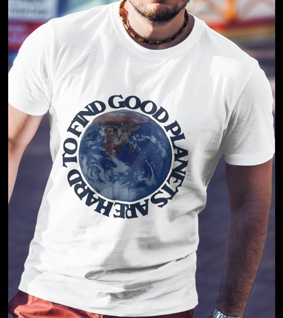 Good Planets Are Hard To Find Earth Planet Earth Day Awareness T-Shirt